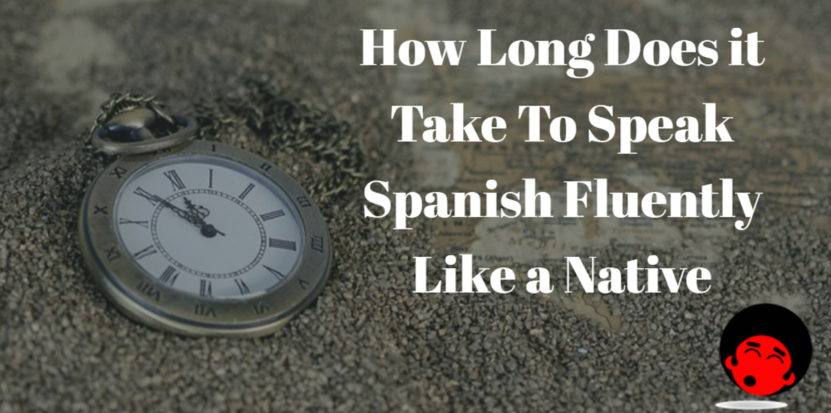 How Long Does It Take To Speak Spanish Fluently Like A Native The 